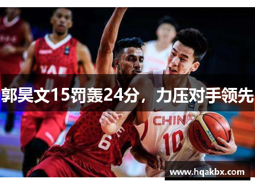 郭昊文15罚轰24分,力压对手领先 郭昊文15罚轰24分,力压对手领先