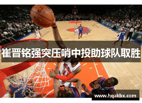 崔晋铭强突压哨中投助球队取胜